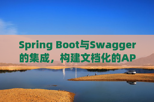Spring Boot与Swagger的集成，构建文档化的API
